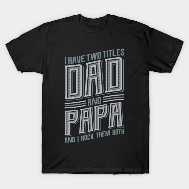 I have Two Titles Dad and Papa T-Shirt by aneisha